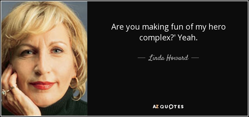 Are you making fun of my hero complex?' Yeah. - Linda Howard