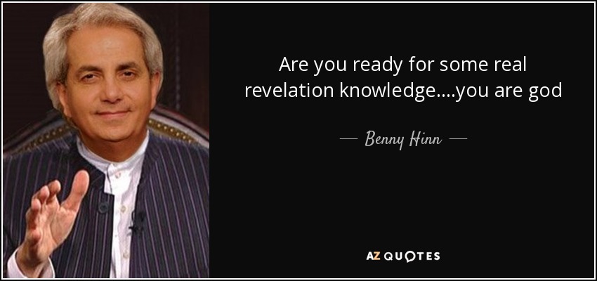 Are you ready for some real revelation knowledge....you are god - Benny Hinn