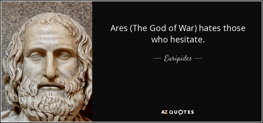 Ares (The God of War) hates those who hesitate. - Euripides