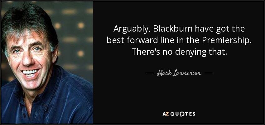 Arguably, Blackburn have got the best forward line in the Premiership. There's no denying that. - Mark Lawrenson