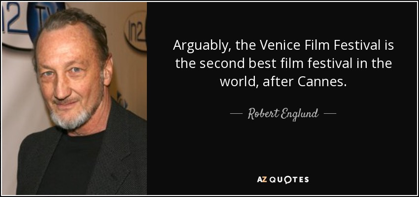 Arguably, the Venice Film Festival is the second best film festival in the world, after Cannes. - Robert Englund