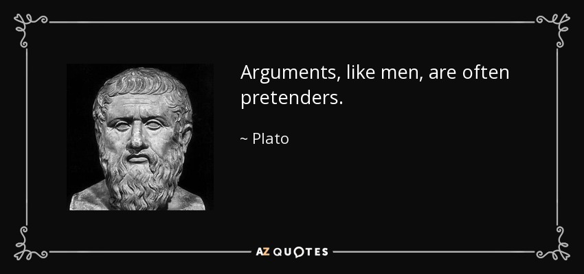 Arguments, like men, are often pretenders. - Plato