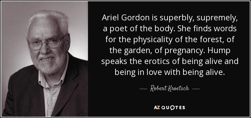 Ariel Gordon is superbly, supremely, a poet of the body. She finds words for the physicality of the forest, of the garden, of pregnancy. Hump speaks the erotics of being alive and being in love with being alive. - Robert Kroetsch