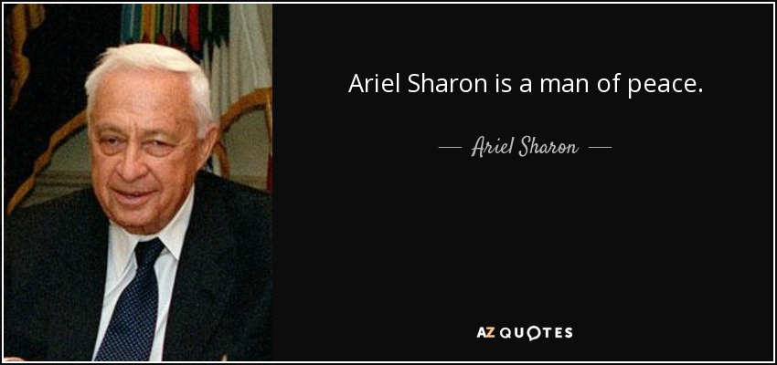 Ariel Sharon is a man of peace. - Ariel Sharon