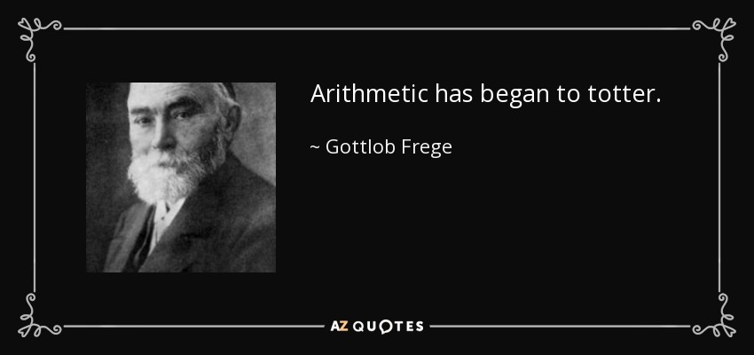 Arithmetic has began to totter. - Gottlob Frege