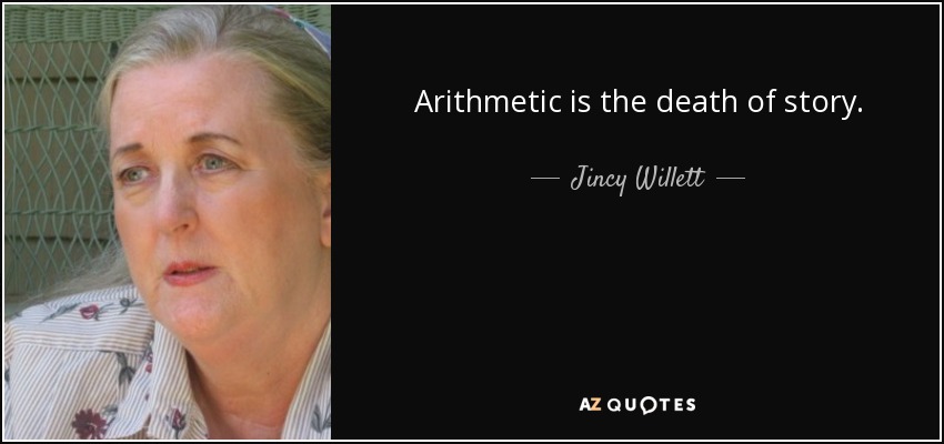 Arithmetic is the death of story. - Jincy Willett