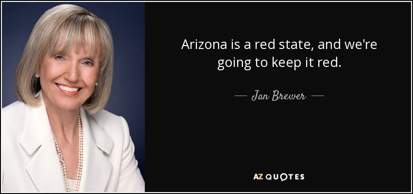 Arizona is a red state, and we're going to keep it red. - Jan Brewer