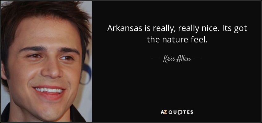 Arkansas is really, really nice. Its got the nature feel. - Kris Allen