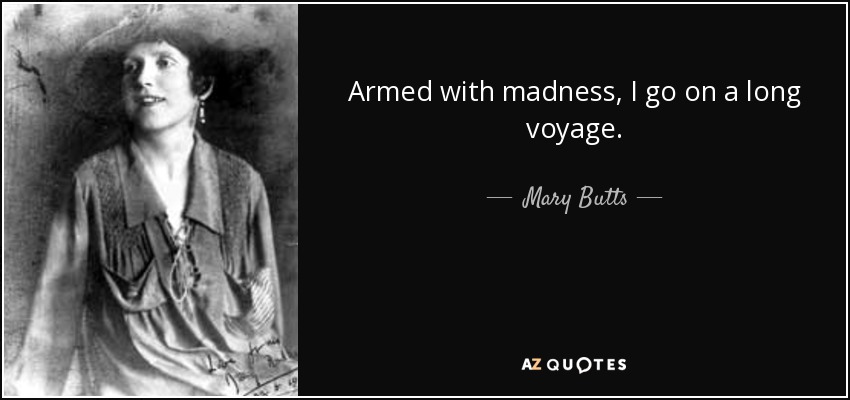 Armed with madness, I go on a long voyage. - Mary Butts