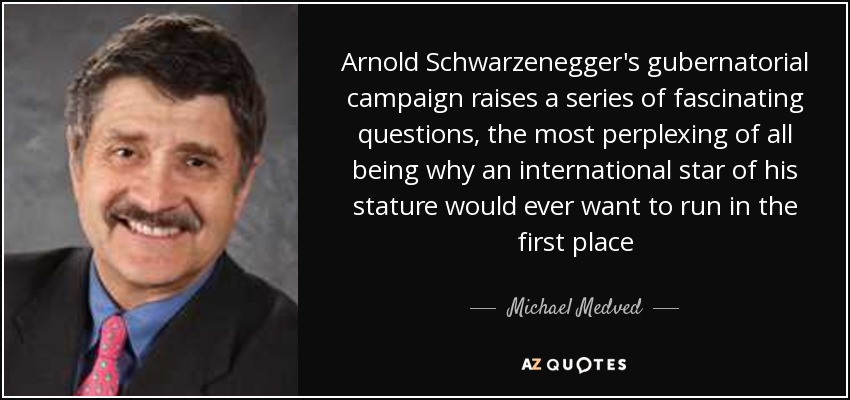 Arnold Schwarzenegger's gubernatorial campaign raises a series of fascinating questions, the most perplexing of all being why an international star of his stature would ever want to run in the first place - Michael Medved
