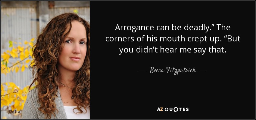 Arrogance can be deadly.” The corners of his mouth crept up. “But you didn’t hear me say that. - Becca Fitzpatrick