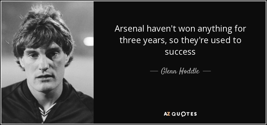 Arsenal haven't won anything for three years, so they're used to success - Glenn Hoddle