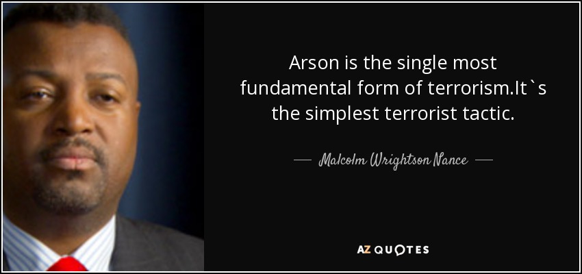 Arson is the single most fundamental form of terrorism.It`s the simplest terrorist tactic. - Malcolm Wrightson Nance