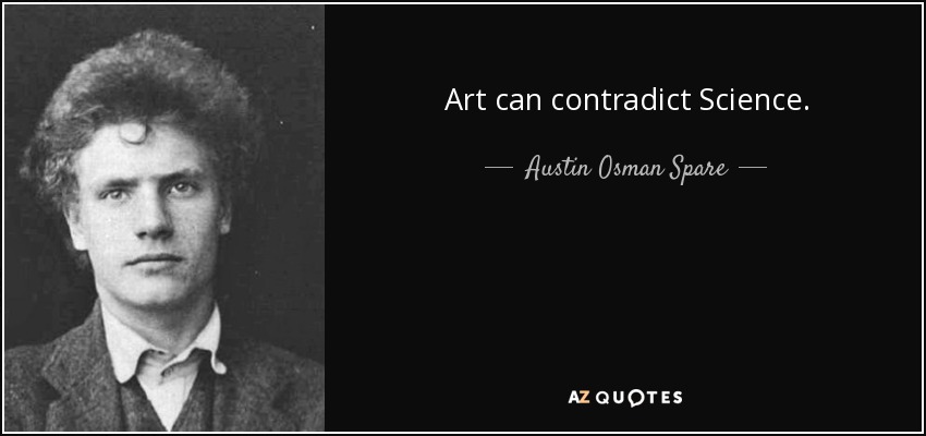 Art can contradict Science. - Austin Osman Spare