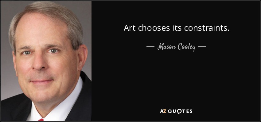 Art chooses its constraints. - Mason Cooley