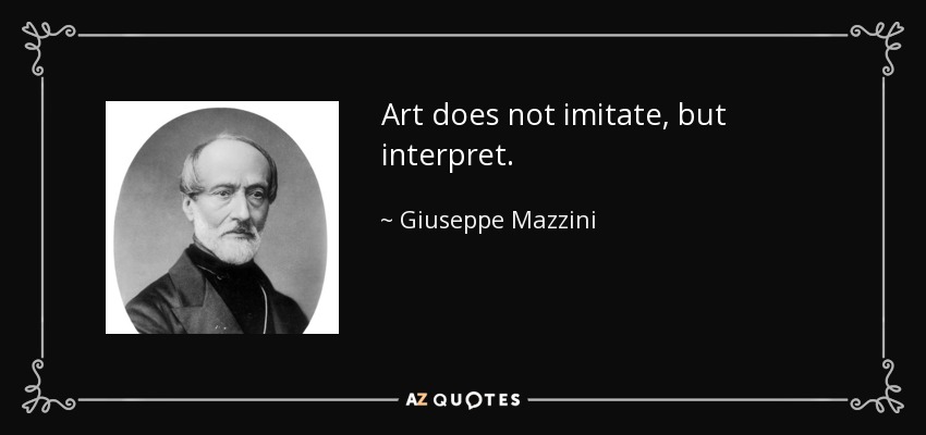 Art does not imitate, but interpret. - Giuseppe Mazzini