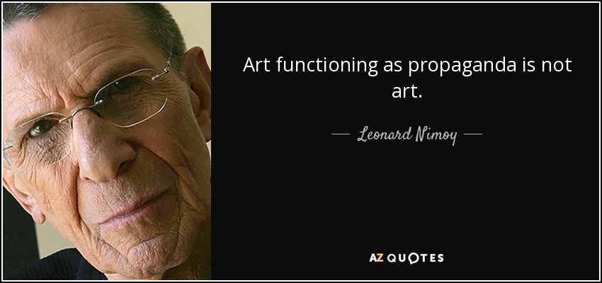 Art functioning as propaganda is not art. - Leonard Nimoy