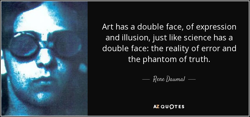 Art has a double face, of expression and illusion, just like science has a double face: the reality of error and the phantom of truth. - Rene Daumal