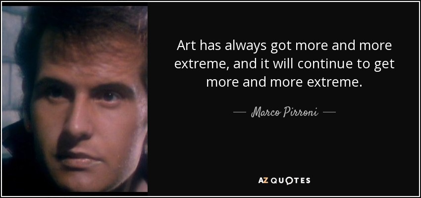 Art has always got more and more extreme, and it will continue to get more and more extreme. - Marco Pirroni