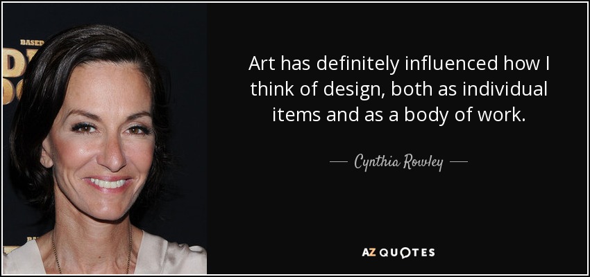 Art has definitely influenced how I think of design, both as individual items and as a body of work. - Cynthia Rowley