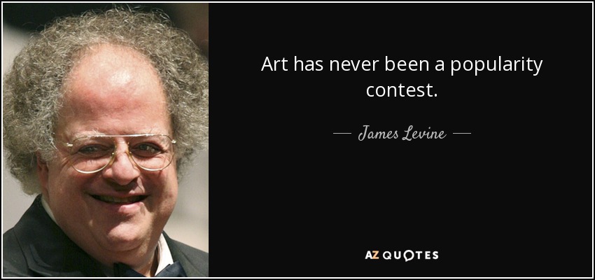 Art has never been a popularity contest. - James Levine