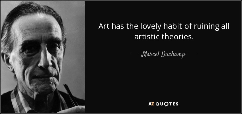 Art has the lovely habit of ruining all artistic theories. - Marcel Duchamp