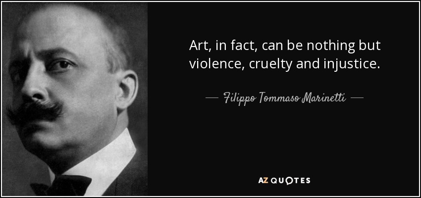 Art, in fact, can be nothing but violence, cruelty and injustice. - Filippo Tommaso Marinetti
