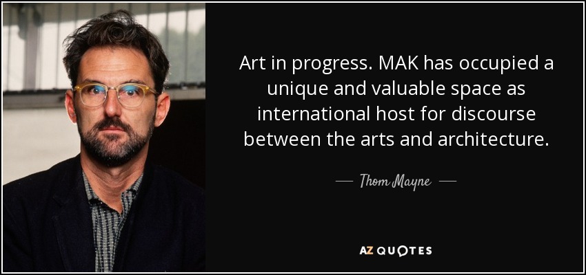 Art in progress. MAK has occupied a unique and valuable space as international host for discourse between the arts and architecture. - Thom Mayne
