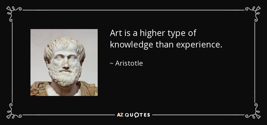 Art is a higher type of knowledge than experience. - Aristotle