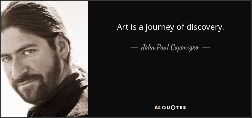 Art is a journey of discovery. - John Paul Caponigro