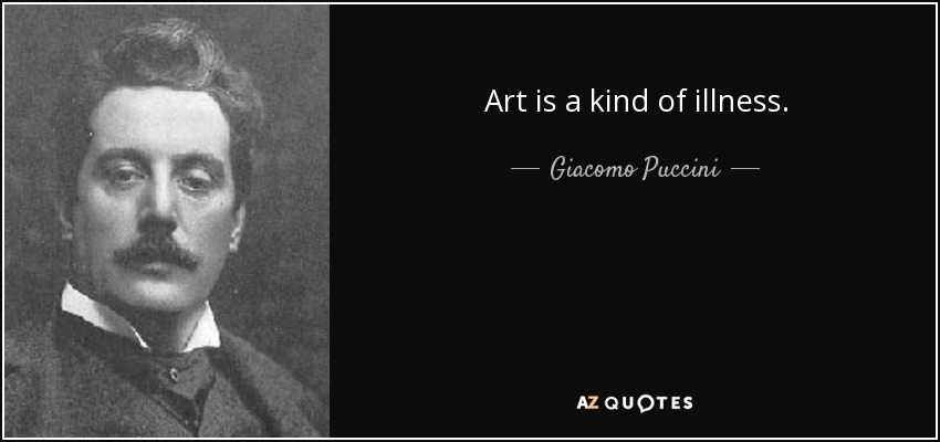 Art is a kind of illness. - Giacomo Puccini