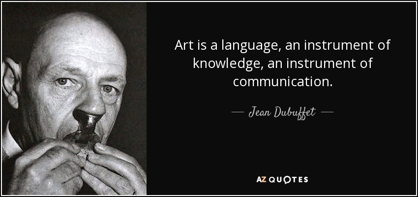 Art is a language, an instrument of knowledge, an instrument of communication. - Jean Dubuffet