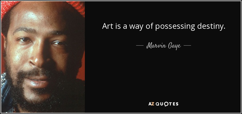 Art is a way of possessing destiny. - Marvin Gaye