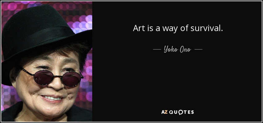 Art is a way of survival. - Yoko Ono