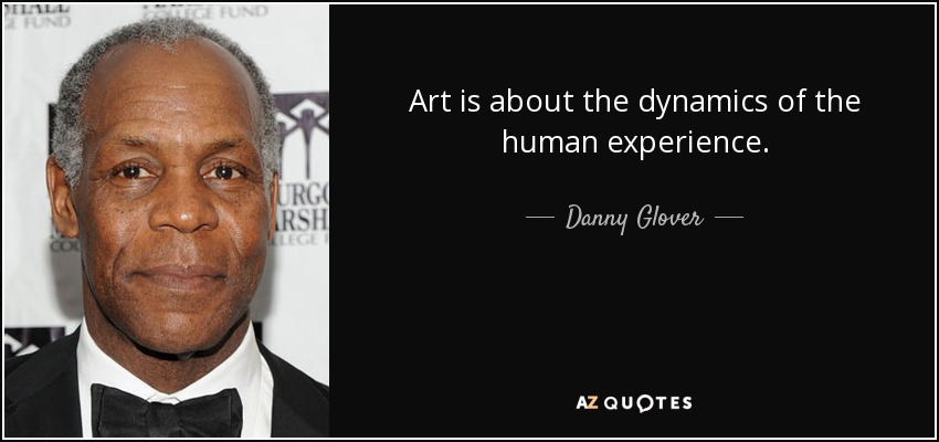 Art is about the dynamics of the human experience. - Danny Glover