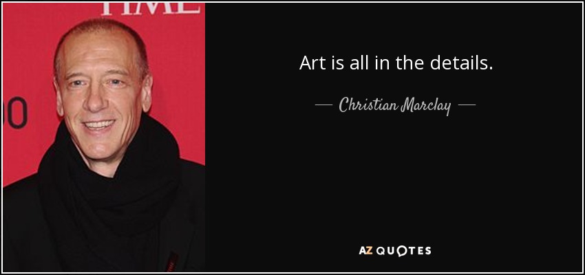 Art is all in the details. - Christian Marclay