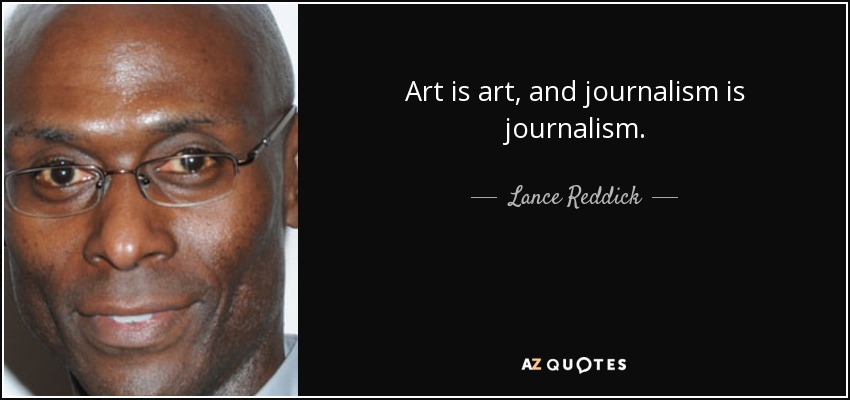 Art is art, and journalism is journalism. - Lance Reddick