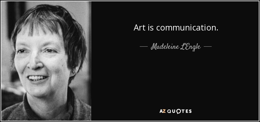 Art is communication. - Madeleine L'Engle