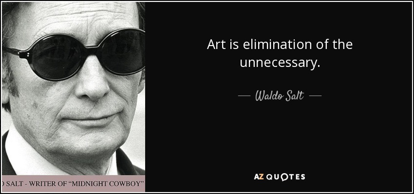 Art is elimination of the unnecessary. - Waldo Salt