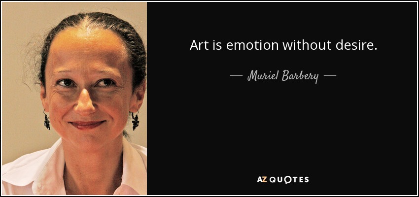 Art is emotion without desire. - Muriel Barbery