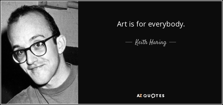 Art is for everybody. - Keith Haring