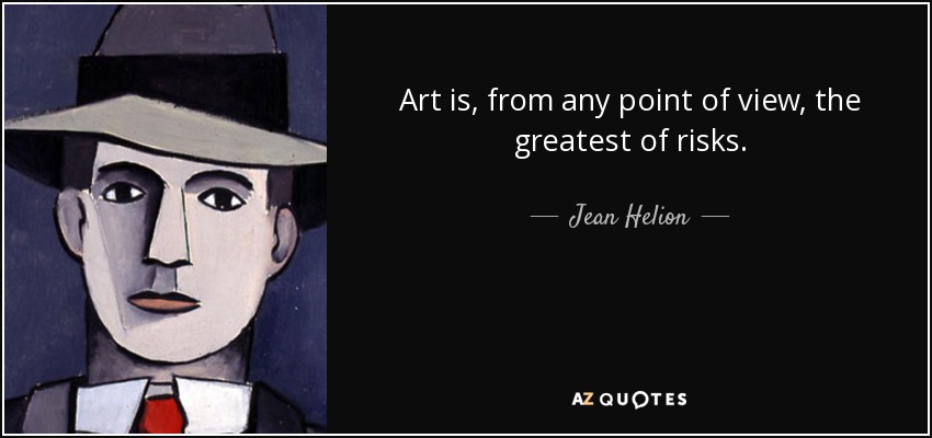 Art is, from any point of view, the greatest of risks. - Jean Helion