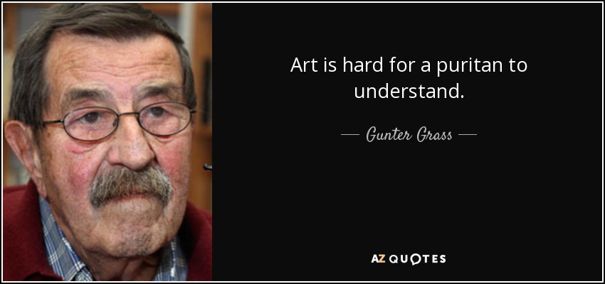 Art is hard for a puritan to understand. - Gunter Grass