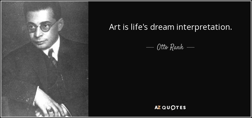 Art is life's dream interpretation. - Otto Rank