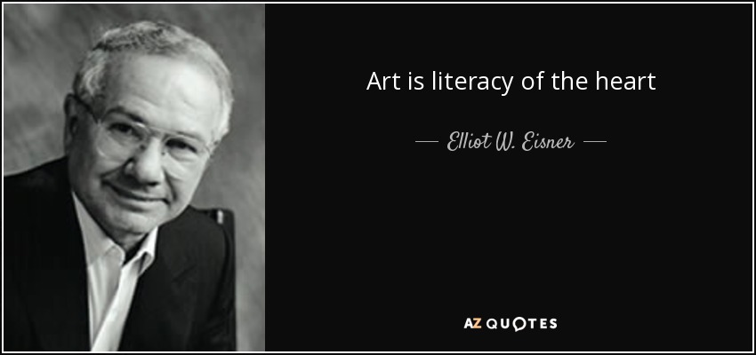 Art is literacy of the heart - Elliot W. Eisner
