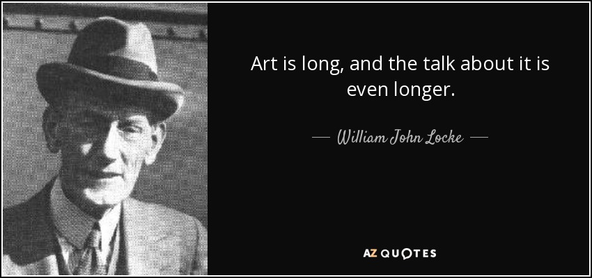 Art is long, and the talk about it is even longer. - William John Locke