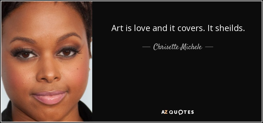 Art is love and it covers. It sheilds. - Chrisette Michele