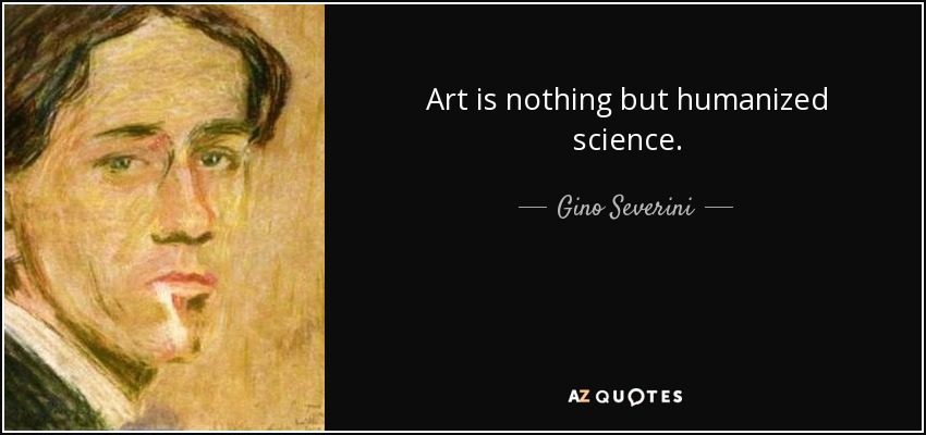Art is nothing but humanized science. - Gino Severini