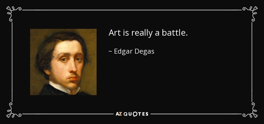 Art is really a battle. - Edgar Degas