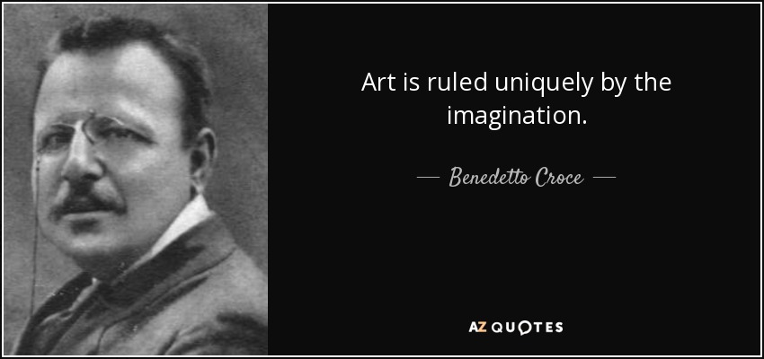 Art is ruled uniquely by the imagination. - Benedetto Croce